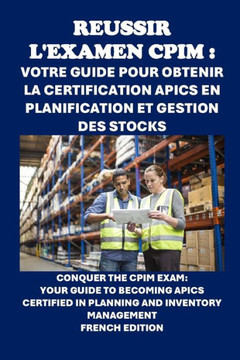 Réussir l'examen CPIM: Votre guide pour obtenir la certification APICS en planification et gestion des stocks: Conquer the CPIM Exam: Your Gu