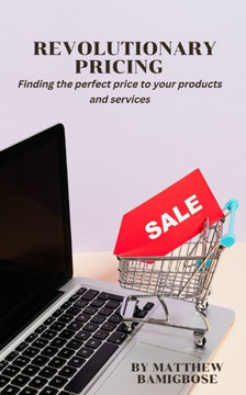 Revolutionary Pricing: Finding the perfect price to your products and services