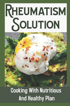 Rheumatism Solution: Cooking With Nutritious And Healthy Plan: Cooking Recipes