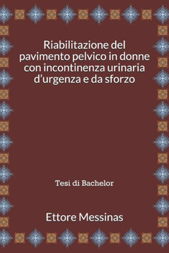 Riabilitazione del pavimento pelvico in donne con incontinenza urinaria d'urgenza e da sforzo: Dalla tesi di Bachelor