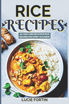 Rice Recipes: Easy and delicious Rice Recipes for every Occasion