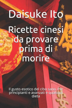 Ricette cinesi da provare prima di morire: Il gusto esotico del cibo sano. Per principianti e avanzati e qualsiasi dieta