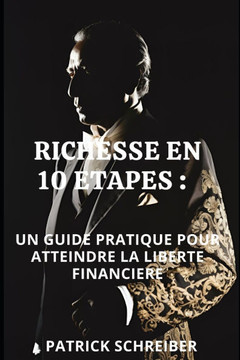Richesse En 1o Etapes: Un guide pratique pour atteindre la liberté financiere