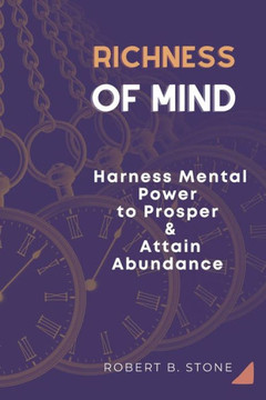 Richness of Mind: Harness Mental Power To Prosper and Attain Abundance Richness of Mind: Harness Mental Power To Prosper and Attain Abundance