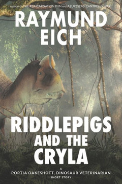 Riddlepigs and the Cryla: A Portia Oakeshott, Dinosaur Veterinarian Short Story