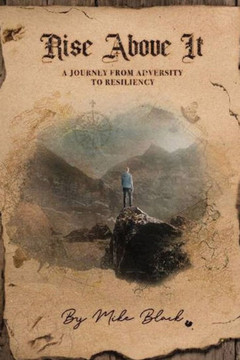 Rise Above It: The Journey of Overcoming Adversity Toward Resiliency Rise Above It: The Journey of Overcoming Adversity Toward Resiliency
