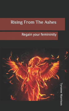 Rising from the ashes: Regain your femininity