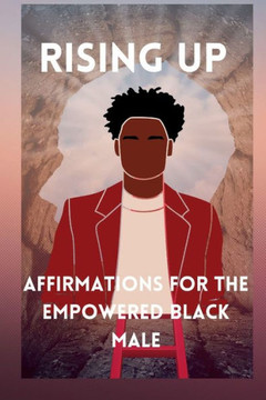 Rising Up: Affirmations for the Empowered Black Male