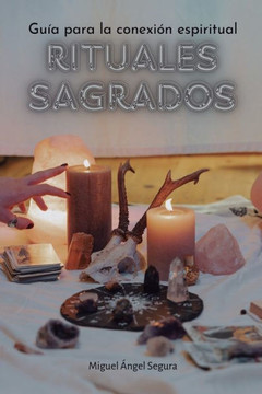 Rituales sagrados: Guía para la conexión espiritual