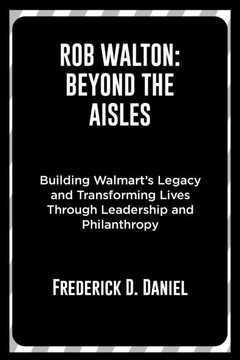 Rob Walton: Beyond the Aisles: Building Walmart's Legacy and Transforming Lives Through Leadership and Philanthropy Rob Walton: Beyond the Aisles: Building Walmart's Legacy and Transforming Lives Through Leadership and Philanthropy