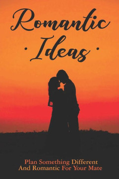 Romantic Ideas: Plan Something Different And Romantic For Your Mate