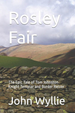 Rosley Fair: The Epic Tale of Tom Johnston Knight Templar and Border Reiver