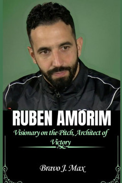 Ruben Amorim: Visionary on the Pitch, Architect of Victory