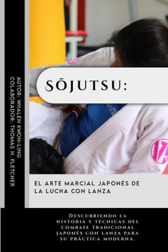 Sōjutsu: El Arte Marcial Japonés de la Lucha con Lanza: Descubriendo la historia y técnicas del combate tradicional japonés con