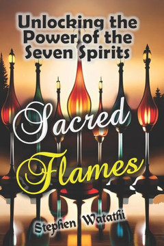 Sacred Flames: Unlocking the Power of the Seven Spirits