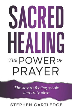 Sacred Healing The Power of Prayer: The key to feeling whole and truly alive
