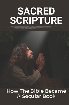 Sacred Scripture: How The Bible Became A Secular Book: Difference Between Old And New Testament