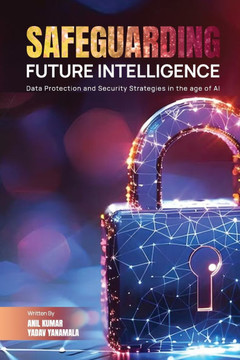 Safeguarding Future Intelligence Data Protection and Security Strategies in the age of AI