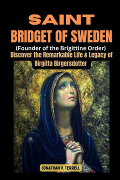 Saint Bridget of Sweden (Founder of the Brigittine Order): Discover the Remarkable Life and Legacy of Birgitta Birgersdotter