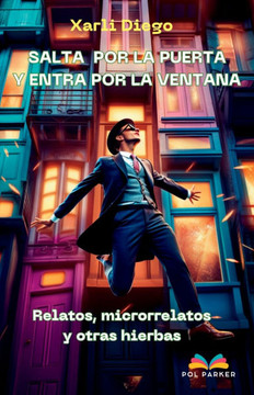 Salta por la puerta y entra por la ventana: Relatos, microrrelatos y otras hierbas