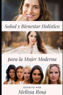 Salud y Bienestar Holístico para la Mujer Moderna: Una Guía Integral para Madres Trabajadoras, Jóvenes y Adultas