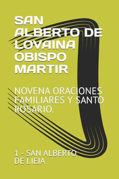 San Alberto de Lovaina Obispo Martir: Novena Oraciones Familiares Y Santo Rosario.