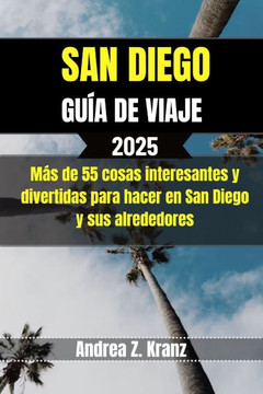 San Diego Guía de Viaje: Más de 55 cosas interesantes y divertidas para hacer en San Diego y sus alrededores