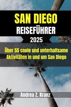 San Diego Reiseführer: Über 55 coole und unterhaltsame Aktivitäten in und um San Diego