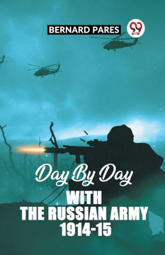Day By Day With The Russian Army 1914-15 Day By Day With The Russian Army 1914-15