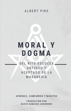 Moral y Dogma (Del Rito Escoc? Antiguo y Aceptado de la Masoner?): Grados de Aprendiz, Compa?ro y Maestro
