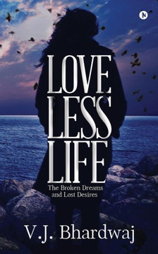 Loveless Life : The Broken Dreams And Lost Desires