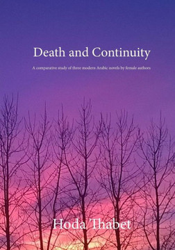 Death and Continuity: A comparative study of three modern Arabic novels by female authors Death and Continuity: A comparative study of three modern Arabic novels by female authors