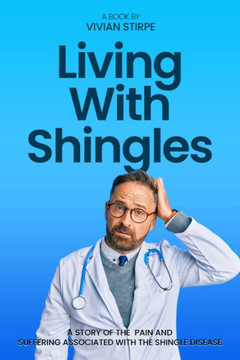 Living with Shingles: A Story of the Pain and Suffering Associated with the Shingle Disease