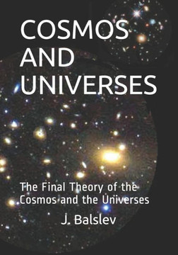 Cosmos and Universes: The Final Theory of the Cosmos and the Universes