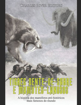 Tigres Dente-de-Sabre e Mamutes-Lanosos: A hist?ia dos mam?eros pr·hist?icos mais famosos do mundo