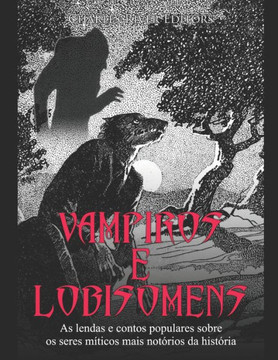 Vampiros e Lobisomens: As lendas e contos populares sobre os seres m?icos mais not?ios da hist?ia