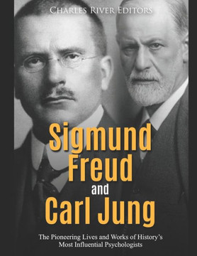 Sigmund Freud and Carl Jung: The Pioneering Lives and Works of History's Most Influential Psychologists