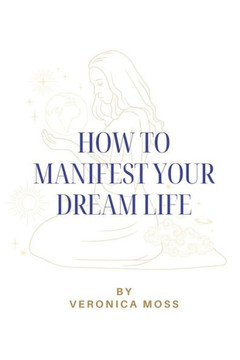 How to Manifest Your Dream Life