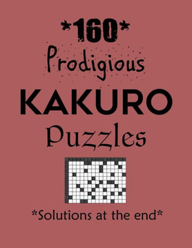 160 Prodigious Kakuro Puzzles - Solutions at the end: Kakuro puzzle books - Have a Blast!