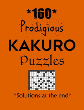 160 Prodigious Kakuro Puzzles - Solutions at the end: Kakuro puzzle books - Have a Blast!