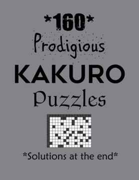 160 Prodigious Kakuro Puzzles - Solutions at the end: Kakuro puzzle books - Have a Blast!