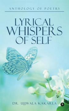 Lyrical Whispers Of Self : Anthology Of Poetry