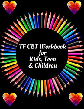 TF CBT Workbook for Kids, Teen & Children: Your Guide to Free From Frightening, Obsessive or Compulsive Behavior, Help Children Overcome Anxiety, Fear