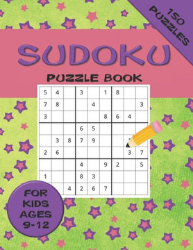 Sudoku Puzzle Book For Kids ages 9-12 150 Puzzles: A 150 Sudoku Puzzle Book For Teens And Kids Ages 9-12
