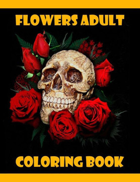 Flowers Adult Coloring Book: 100 Flowers Adult Coloring Book- An Adult Coloring Book with Fun, Easy, and Relaxing Coloring Page