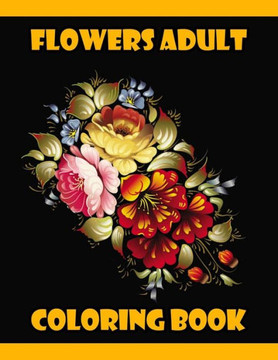 Flowers Adult Coloring Book: 100 Flowers Adult Coloring Book- An Adult Coloring Book with Fun, Easy, and Relaxing Coloring Page