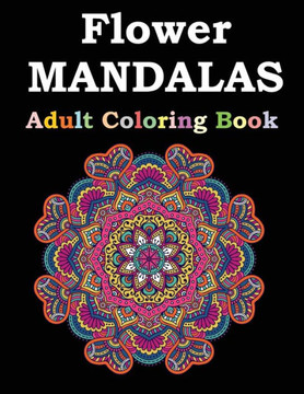 Flower Mandalas Adult Coloring Book: Adult Coloring Book Featuring Beautiful Mandalas Designed to Soothe the Soul