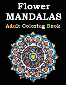Flower Mandalas Adult Coloring Book: Adult Coloring Book Featuring Beautiful Mandalas Designed to Soothe the Soul