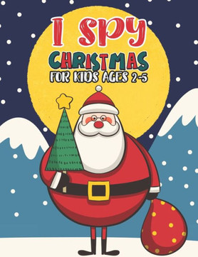 I Spy Christmas Book For Kids Ages 2-5: Activity Book For kids A Fun Guessing Game and Coloring Activity Book for Little Kids, Preschool and Kindergar
