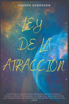 Ley de la atracci?: Un Manual Guiado para Manifestar con ?xito la Salud, Atraer tus Deseos, la Riqueza, Alinearte con las Condiciones de M